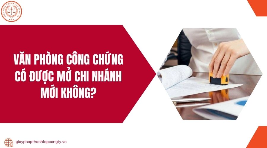 Văn phòng công chứng có được mở chi nhánh mới không?