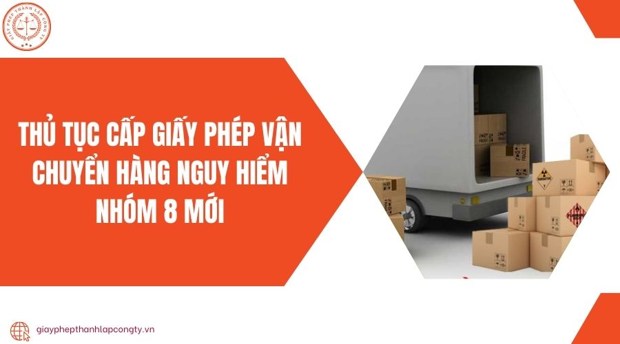 Thủ tục cấp giấy phép vận chuyển hàng nguy hiểm nhóm 8 mới