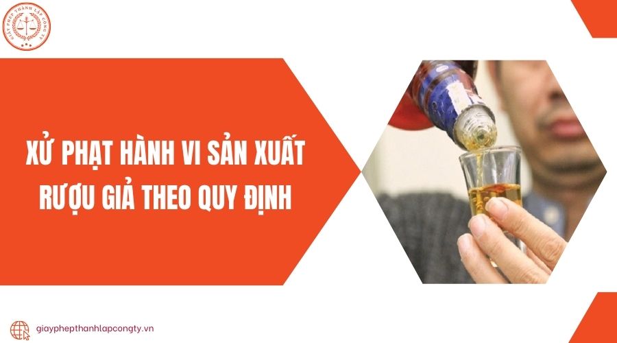 Xử phạt hành vi sản xuất rượu giả theo quy định