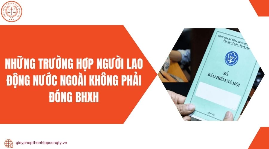Những trường hợp người lao động nước ngoài không phải đóng BHXH