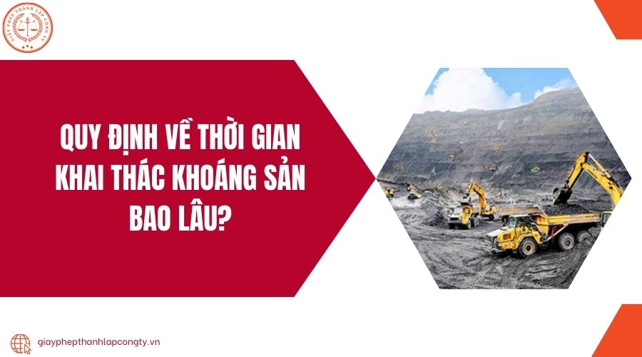 Quy định về thời gian khai thác khoáng sản bao lâu?