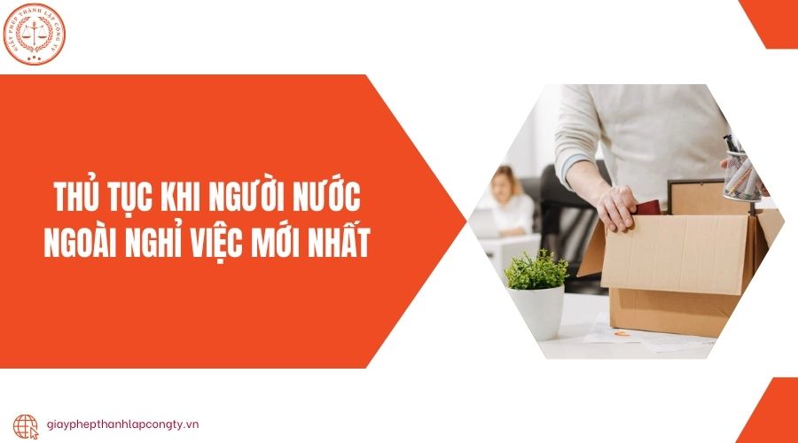 Thủ tục khi người nước ngoài nghỉ việc mới nhất