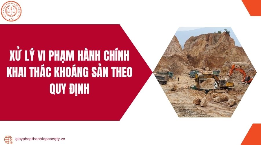 Xử lý vi phạm hành chính khai thác khoáng sản theo quy định