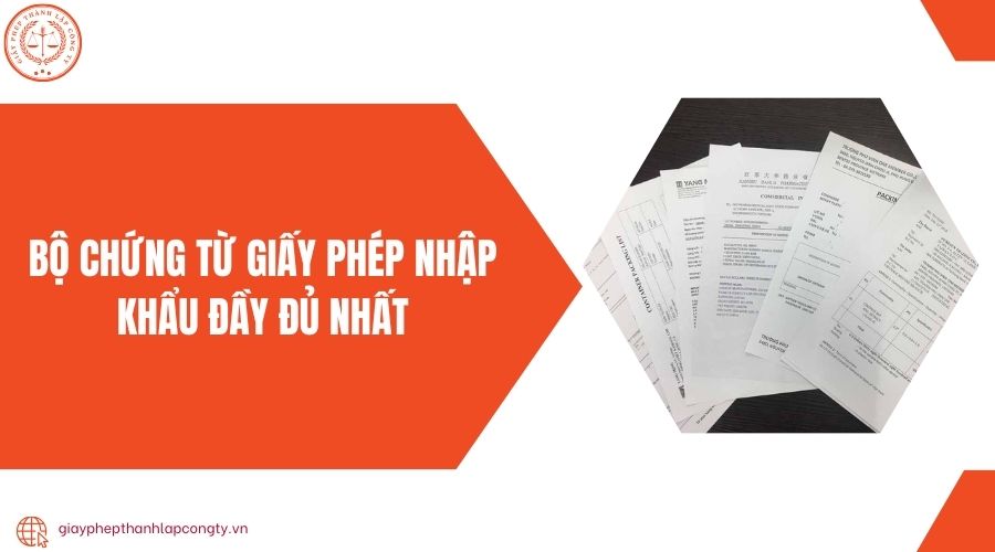 Bộ chứng từ giấy phép nhập khẩu đầy đủ nhất