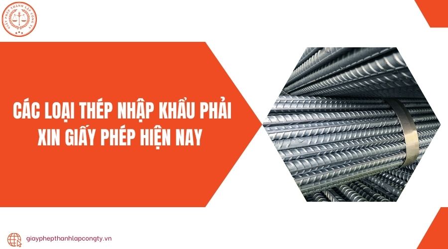 Các loại thép nhập khẩu phải xin giấy phép hiện nay 