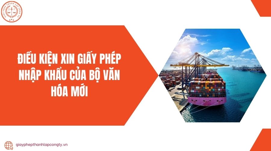 Điều kiện xin giấy phép nhập khẩu của Bộ Văn hóa mới