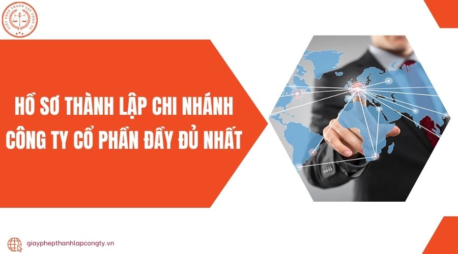 Hồ sơ thành lập chi nhánh công ty cổ phần đầy đủ nhất