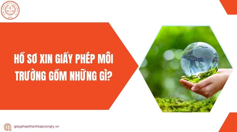 Hồ sơ xin giấy phép môi trường gồm những gì?