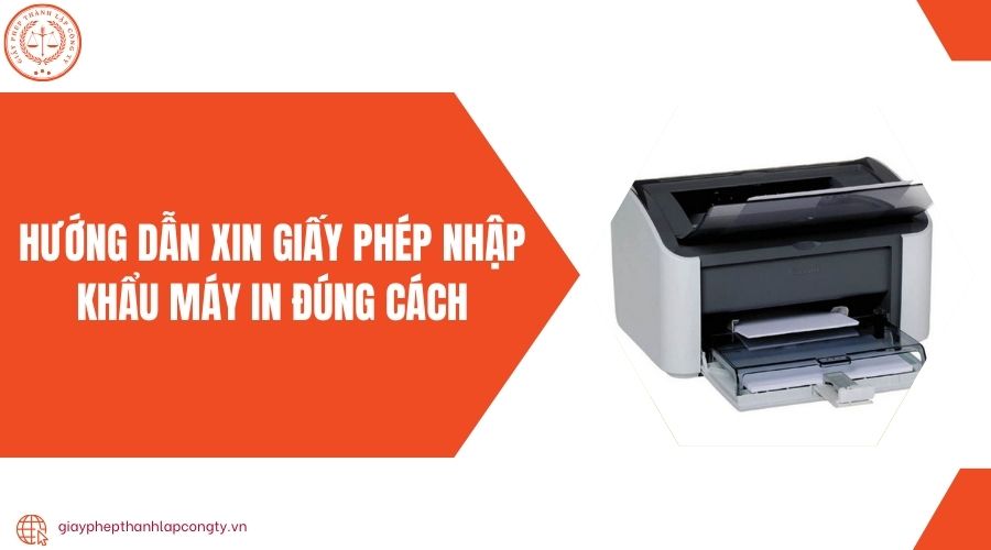 Hướng dẫn xin giấy phép nhập khẩu máy in đúng cách