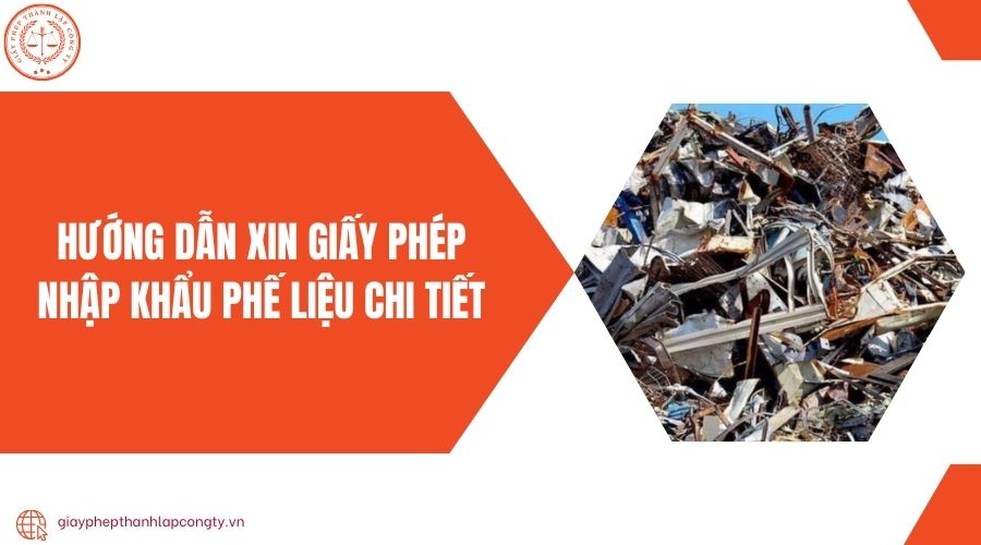 Hướng dẫn xin giấy phép nhập khẩu phế liệu chi tiết
