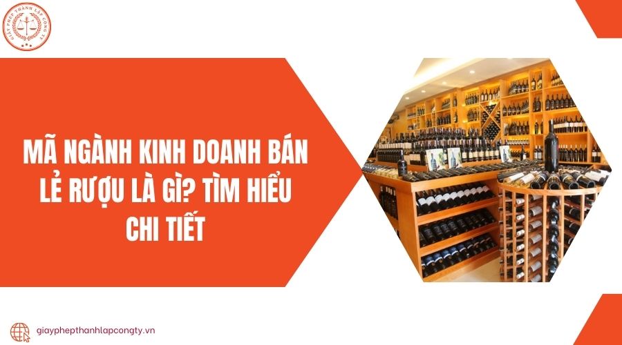 Mã ngành kinh doanh bán lẻ rượu là gì? Tìm hiểu chi tiết