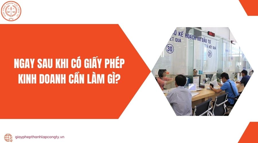 Ngay sau khi có giấy phép kinh doanh cần làm gì?