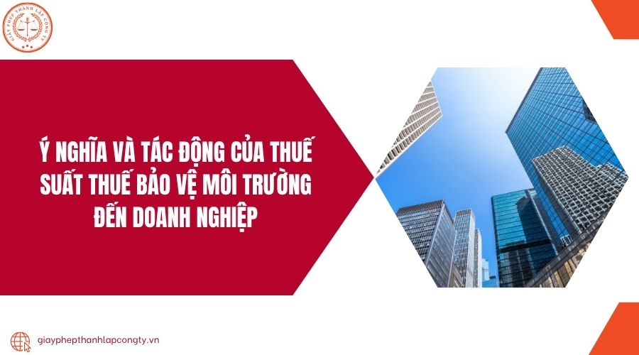 Ý nghĩa và tác động của thuế suất thuế bảo vệ môi trường đến doanh nghiệp