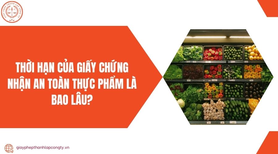 Thời hạn của giấy chứng nhận an toàn thực phẩm là bao lâu?