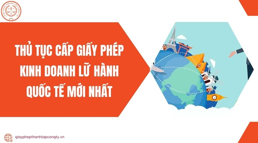 Thủ tục cấp giấy phép kinh doanh lữ hành quốc tế mới nhất