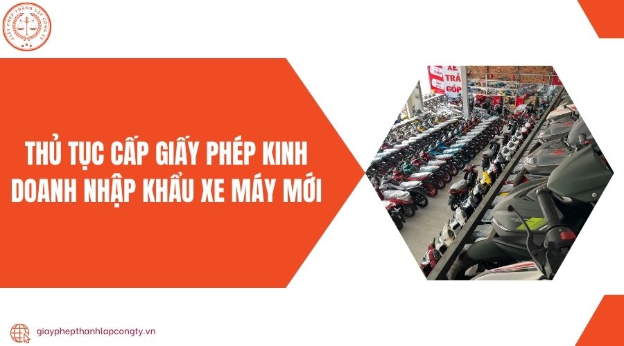 Thủ tục cấp giấy phép kinh doanh nhập khẩu xe máy mới 