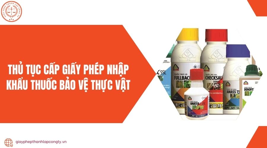 Thủ tục cấp giấy phép nhập khẩu thuốc bảo vệ thực vật