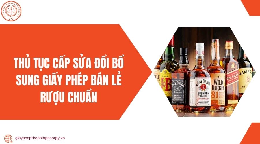 Thủ tục cấp sửa đổi bổ sung giấy phép bán lẻ rượu chuẩn