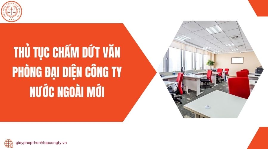 Thủ tục chấm dứt văn phòng đại diện công ty nước ngoài mới