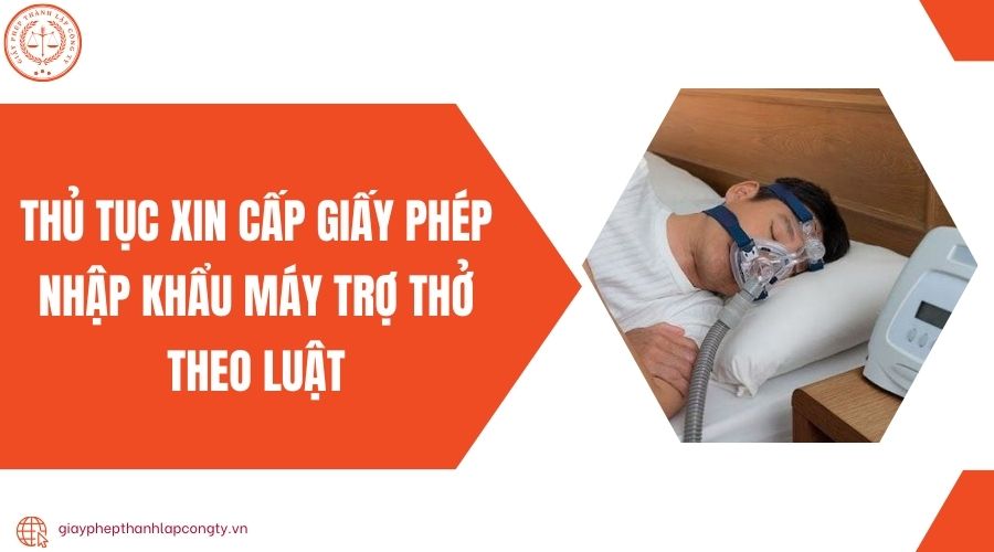 Thủ tục xin cấp giấy phép nhập khẩu máy trợ thở theo luật