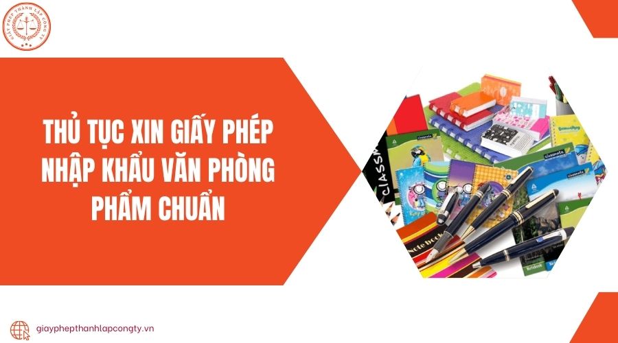 Thủ tục xin giấy phép nhập khẩu văn phòng phẩm chuẩn 