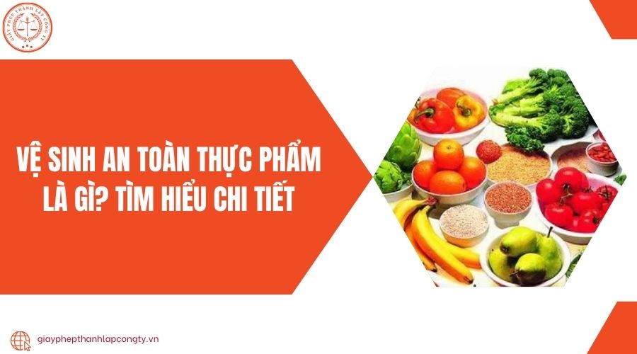 Vệ sinh an toàn thực phẩm là gì? Tìm hiểu chi tiết