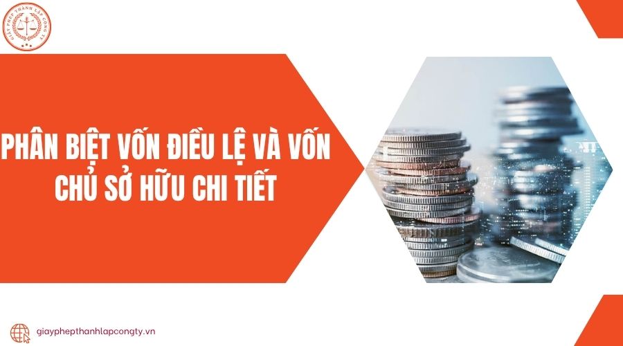 Phân biệt vốn điều lệ và vốn chủ sở hữu chi tiết