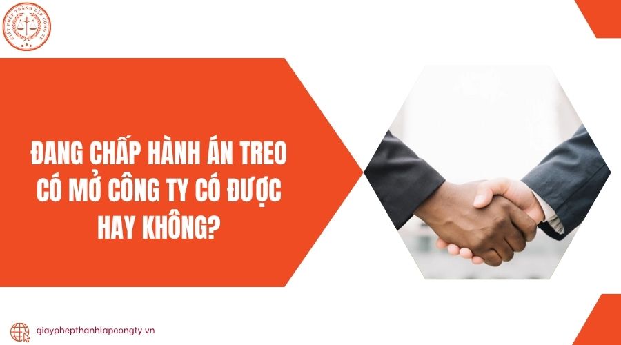 Đang chấp hành án treo có mở công ty có được hay không?