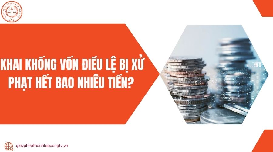 Khai khống vốn điều lệ bị xử phạt hết bao nhiêu tiền? 