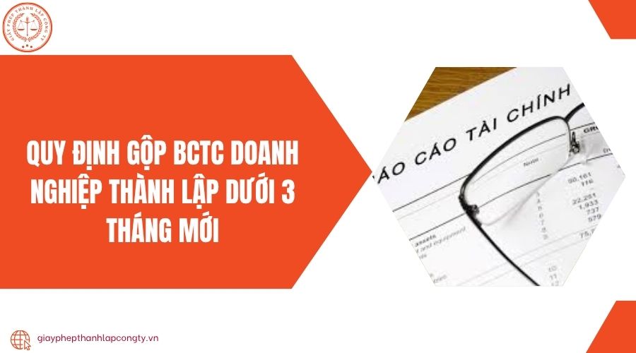 Quy định gộp BCTC doanh nghiệp thành lập dưới 3 tháng mới