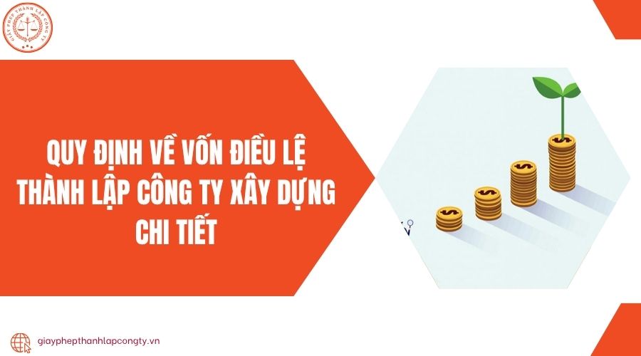 Quy định về vốn điều lệ thành lập công ty xây dựng chi tiết