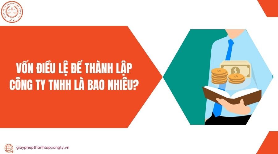 Vốn điều lệ để thành lập công ty TNHH là bao nhiêu?