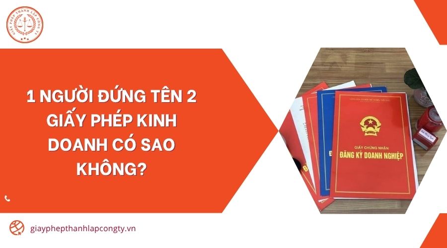 1 người đứng tên 2 giấy phép kinh doanh có sao không?