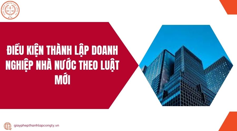 Điều kiện thành lập doanh nghiệp nhà nước theo luật mới
