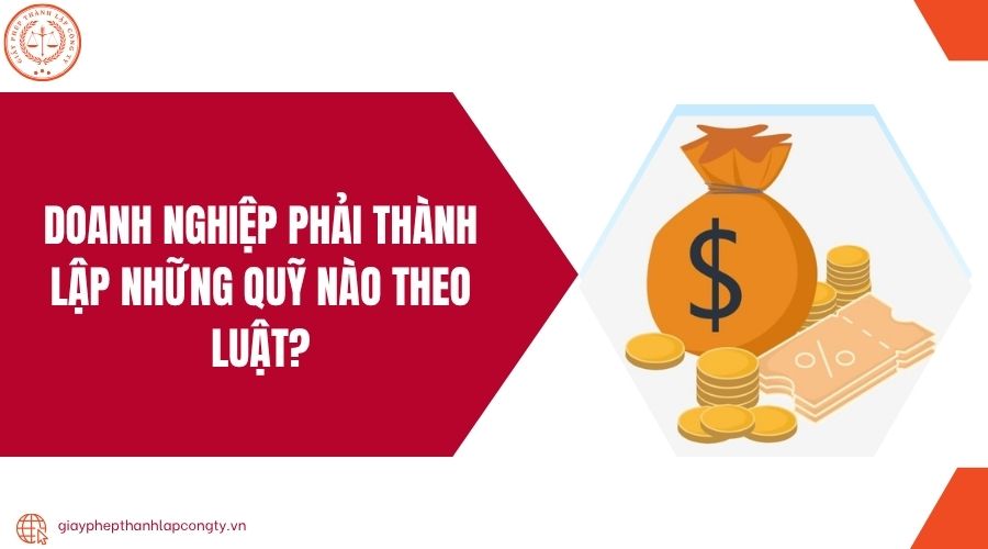 Doanh nghiệp phải thành lập những quỹ nào theo luật?
