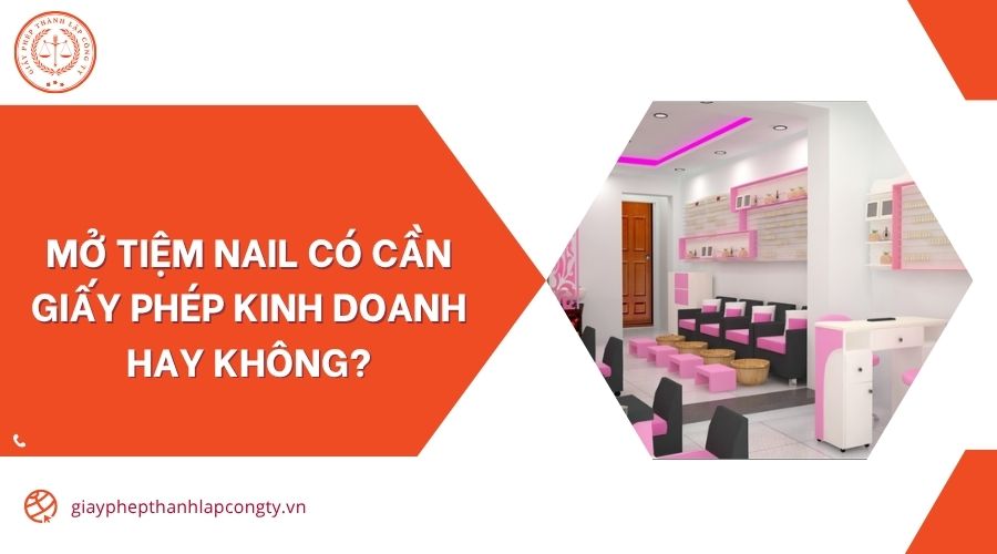 Mở tiệm nail có cần giấy phép kinh doanh hay không?