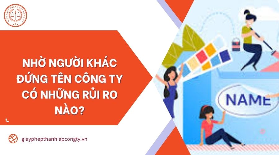 Nhờ người khác đứng tên công ty có những rủi ro nào?